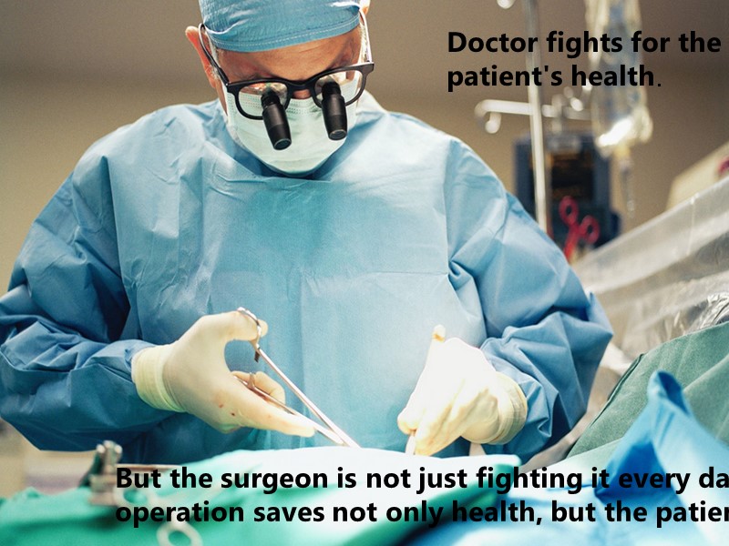 Doctor fights for the  patient's health.  But the surgeon is not just